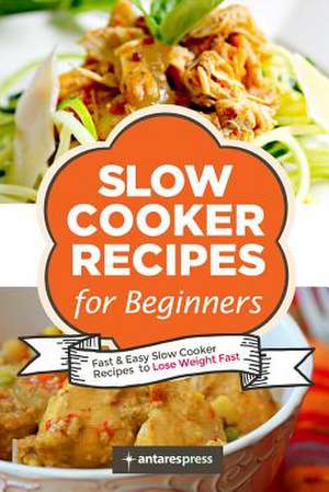 Slow Cooker Recipes for Beginners de Antares Press