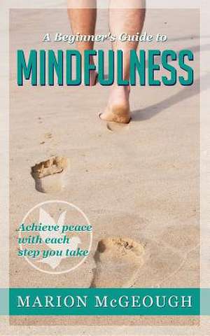 A Beginner's Guide to Mindfulness de Marion McGeough