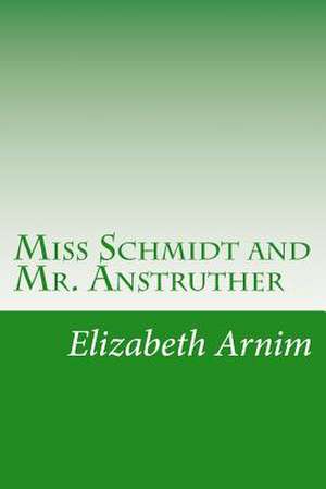 Miss Schmidt and Mr. Anstruther de Elizabeth Von Arnim