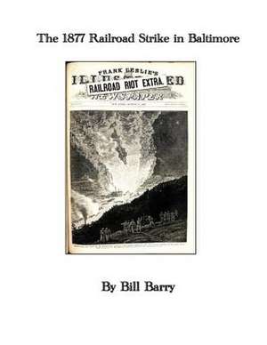 The 1877 Railroad Strike in Baltimore de Bill Barry