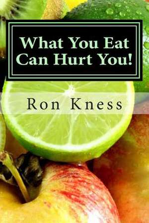 What You Eat Can Hurt You! de Ron Kness