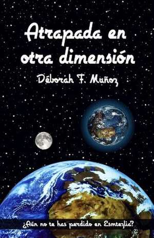 Atrapada En Otra Dimension de Deborah F. Munoz