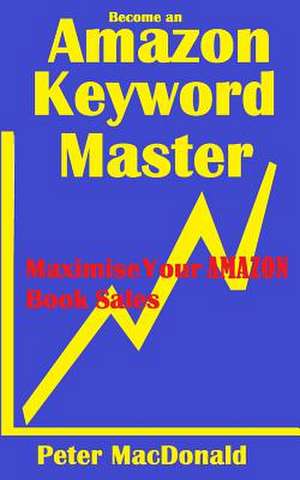 Become an Amazon Keyword Master - Maximize Your Amazon Book Sales de Peter J. MacDonald