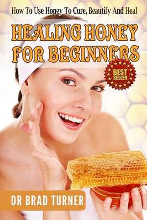 Healing Honey for Beginners de Dr Brad Turner