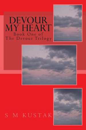 Devour My Heart de S. M. Kustak