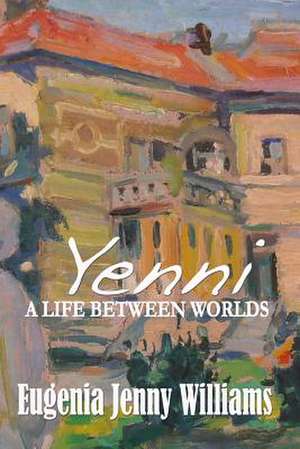 Yenni ...a Life Between Worlds de Williams, Eugenia Jenny