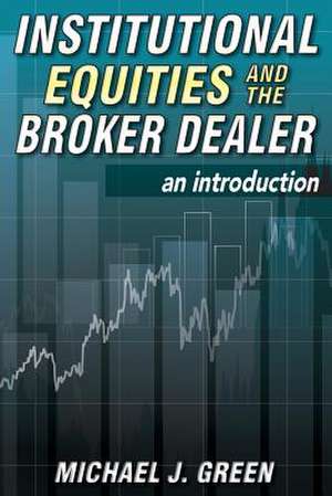 Institutional Equities and the Broker Dealer de Michael J. Green