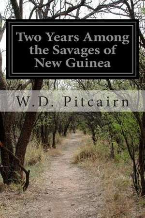 Two Years Among the Savages of New Guinea de W. D. Pitcairn