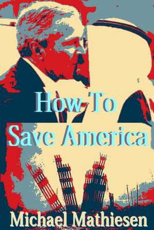 How to Save America de Michael Mathiesen