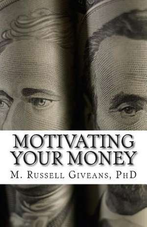 Motivating Your Money de M. Russell Giveans Ph. D.