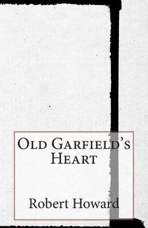 Old Garfield's Heart de Robert Ervin Howard