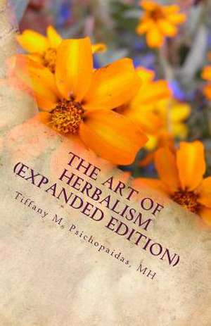 The Art of Herbalism (Expanded Edition) de Tiffany M. Psichopaidas Mh