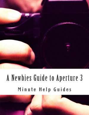 A Newbies Guide to Aperture 3 de Minute Help Guides