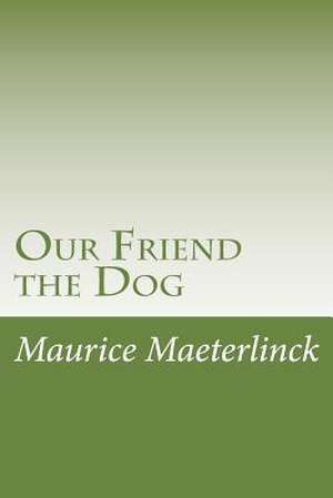 Our Friend the Dog de Maurice Maeterlinck