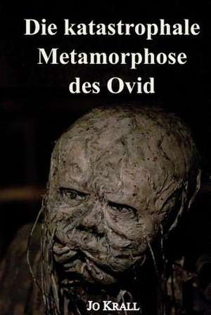 Die Katastrophale Metamorphose Des Ovid de Jo Krall