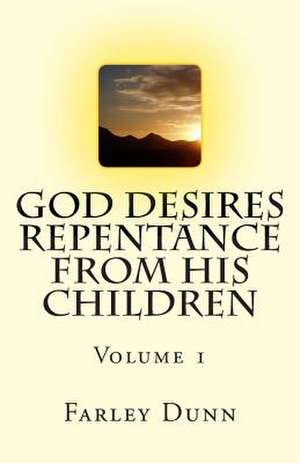 God Desires Repentance from His Children Vol 1 de Farley Dunn