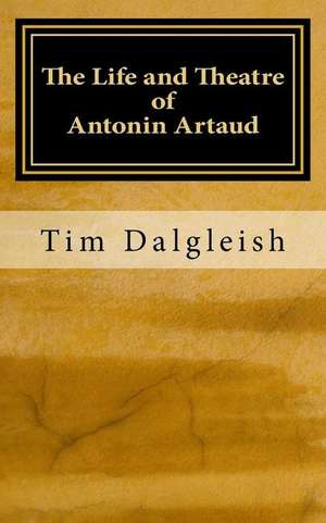 The Life and Theatre of Antonin Artaud de Tim Dalgleish