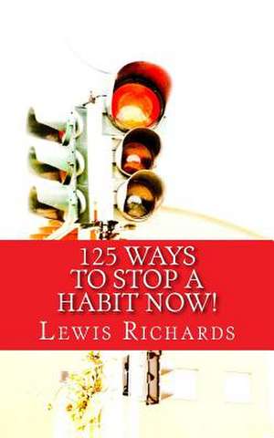 125 Ways to Stop a Habit Now! de Lewis Richards