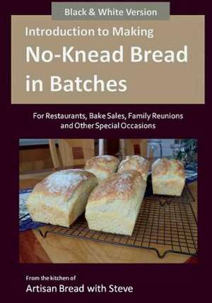 Introduction to Making No-Knead Bread in Batches (for Restaurants, Bake Sales, Family Reunions and Other Special Occasions) (B&w Version) de Steve Gamelin