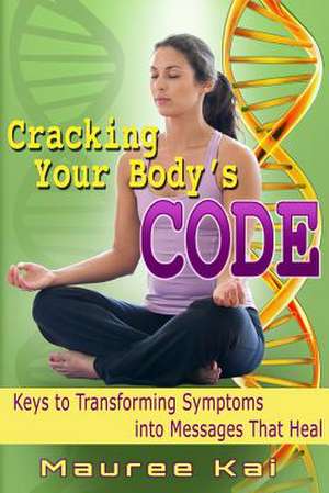 Cracking Your Body's Code de Chhc Bep Mauree Kai