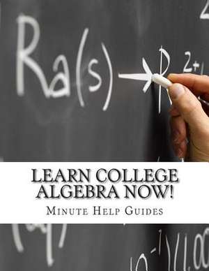 Learn College Algebra Now! de Minute Help Guides