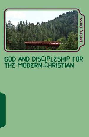 God and Discipleship for the Modern Christian Vol 3 de Farley Dunn