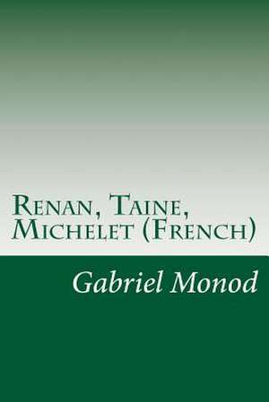 Renan, Taine, Michelet (French) de Gabriel Monod