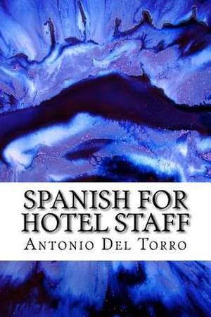 Spanish for Hotel Staff de Antonio Del Torro