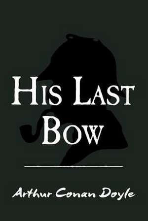 His Last Bow de Sir Arthur Conan Doyle