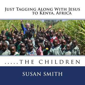 Just Tagging Along with Jesus to Kenya, Africa de Susan D. Smith