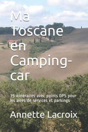 Ma Toscane En Camping-Car de Annette LaCroix