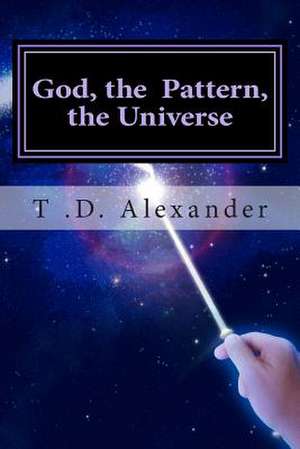 God, the Pattern, the Universe de MR T. D. Alexander