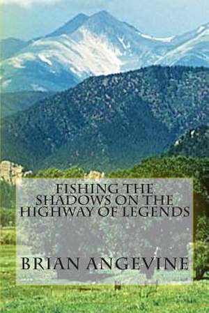 Fishing the Shadows on the Highway of Legends de Brian G. Angevine