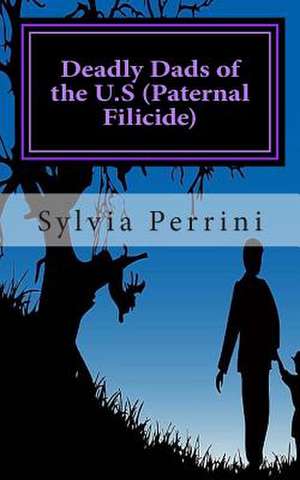 Deadly Dads of the U.S (Paternal Filicide) de Sylvia Perrini