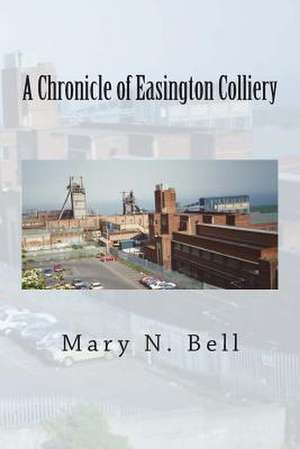 A Chronicle of Easington Colliery de Mary N. Bell