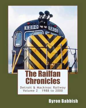 The Railfan Chronicles, Detroit & Mackinac Railway, Volume 2, 1988 to 2000 de Byron Babbish