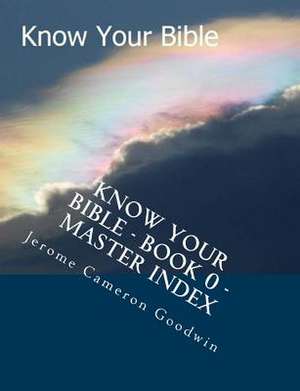 Know Your Bible - Book 0 - Master Index de MR Jerome Cameron Goodwin