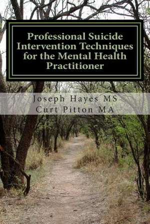 Professional Suicide Intervention Techniques for the Mental Health Practitioner de Joseph Hayes MS Curt Pitton Ma