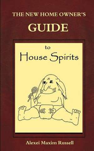 The New Homeowner's Guide to House Spirits de Russell, Alexei Maxim