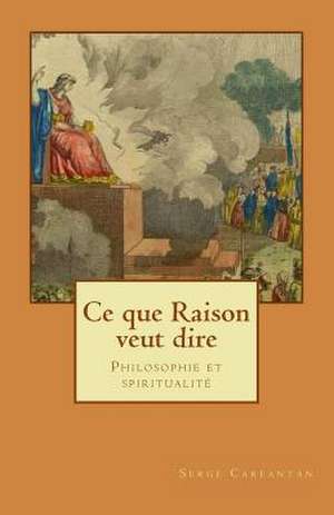 Ce Que Raison Veut Dire de Serge Carfantan