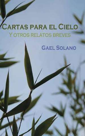 Cartas Para El Cielo y Otros Relatos Breves de Gael Solano