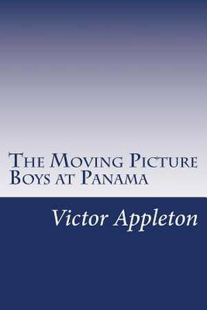 The Moving Picture Boys at Panama de Victor Appleton