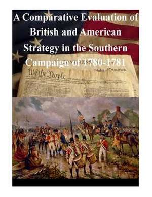 A Comparative Evaluation of British and American Strategy in the Southern Campaign of 1780-1781 de U. S. Army Command and General Staff Col