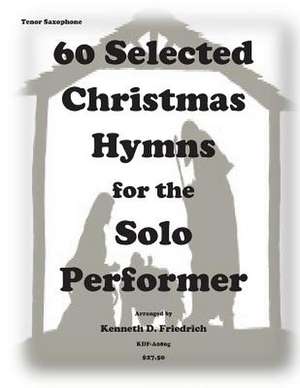 60 Selected Christmas Hymns for the Solo Performer-Tenor Sax Version de Kenneth D. Friedrich