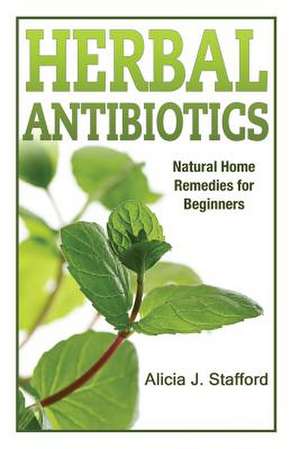 Herbal Antibiotics de Alicia J. Stafford