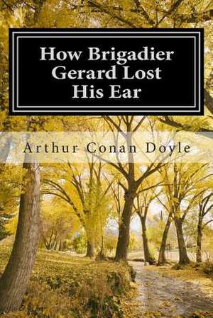 How Brigadier Gerard Lost His Ear de Arthur Conan Doyle