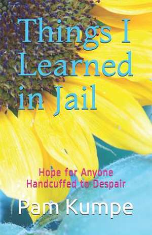 Things I Learned in Jail de Pam Kumpe