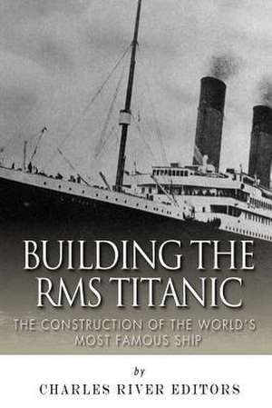 Building the RMS Titanic de Charles River Editors