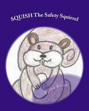 Squish the Safety Squirrel de Peter Brian