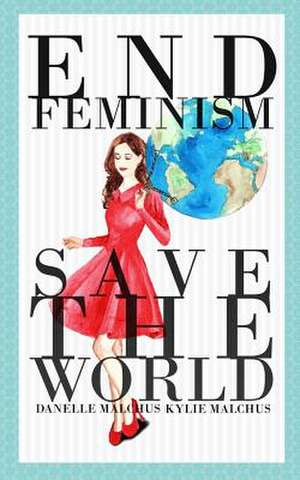 End Feminism; Save the World de Kylie Malchus